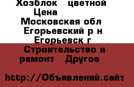 Хозблок / цветной › Цена ­ 23 645 - Московская обл., Егорьевский р-н, Егорьевск г. Строительство и ремонт » Другое   